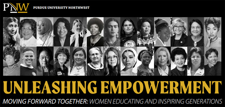 PNW logo. Text: Purdue University Northwest. Unleashing Empowerment. Moving Forward Together: Women Educating and Inspiring Generations. These is a grid of black and white photos of different women of historical interest.